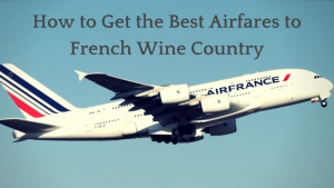 How to Get the Best Airfares to French Wine Country